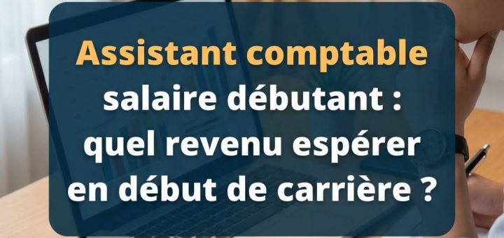Assistant comptable salaire débutant : quel revenu espérer en début de carrière